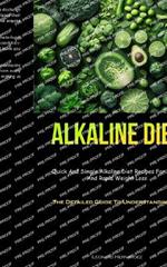 Alkaline Diet: Quick And Simple Alkaline Diet Recipes For Detox And Rapid Weight Loss (The Detailed Guide To Understanding PH)