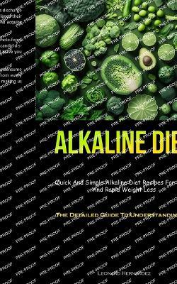 Alkaline Diet: Quick And Simple Alkaline Diet Recipes For Detox And Rapid Weight Loss (The Detailed Guide To Understanding PH) - Leonard Hernandez - cover