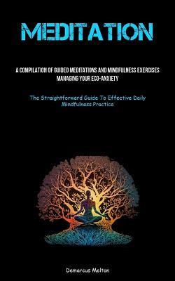 Meditation: A Compilation Of Guided Meditations And Mindfulness Exercises: Managing Your Eco-Anxiety (The Straightforward Guide To Effective Daily Mindfulness Practice) - Demarcus Melton - cover