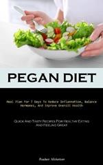 Pegan Diet: Meal Plan For 7 Days To Reduce Inflammation, Balance Hormones, And Improve Overall Health (Quick And Tasty Recipes For Healthy Eating And Feeling Great)