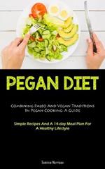 Pegan Diet: Combining Paleo And Vegan Traditions In Pegan Cooking: A Guide (Simple Recipes And A 14-day Meal Plan For A Healthy Lifestyle)