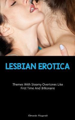 Lesbian Erotica: Themes With Steamy Overtones Like First Time And Billionaire - Edmundo Fitzgerald - cover