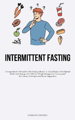 23> Intermittent Fasting: A Comprehensive Manual On The Fasting Lifestyle: A 45-day Regimen For Optimal Health And Strategies For Effective Weight Management, Accompanied By Culinary Techniques And Recipe Suggestions - Everette Hensley - cover