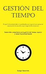 Gestión Del Tiempo: El papel de la productividad y la autodisciplina para superar la procrastinación, maximizar la eficiencia del tiempo y lograr la libertad personal (Desarrollar competencia en la gestión del tiempo, superar y vencer la procrastinación)