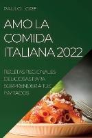 Amo La Comida Italiana 2022: Recetas Regionales Deliciosas Para Sorprender a Tus Invitados