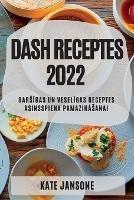 Dash Receptes 2022: GarsIgas Un VeselIgas Receptes Asinsspiena PamazinAsanai