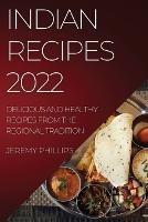 Indian Recipes 2022: Delicious and Healthy Recipes from the Regional Tradition - Jeremy Phillips - cover