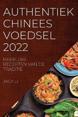 Authentiek Chinees Voedsel 2022: Heerlijke Recepten Van de Traditie - Jack Li - cover