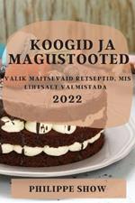 Koogid Ja Magustooted 2022: Valik Maitsevaid Retseptid, MIS Lihtsalt Valmistada