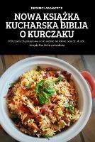 Nowa KsiAZka Kucharska Biblia O Kurczaku: 100 pysznych przepisow na kurczaka na latwe obiady, duszki, skrzydelka, ktore pokochasz