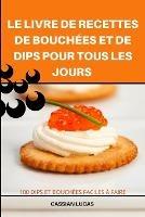 Le Livre de Recettes de Bouchees Et de Dips Pour Tous Les Jours - Odille Lambert - cover