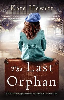 The Last Orphan: A totally devastating but ultimately uplifting WW2 historical novel - Kate Hewitt - cover