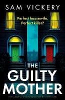 The Guilty Mother: A dark, gripping and emotional page-turner full of family secrets