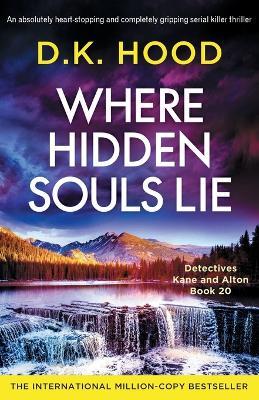 Where Hidden Souls Lie: An absolutely heart-stopping and completely gripping serial killer thriller - D K Hood - cover