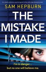 The Mistake I Made: An utterly addictive psychological thriller with a jaw-dropping twist