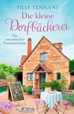 Die kleine Dorfbackerei: Ein romantischer Sommerroman