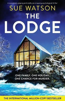 The Lodge: A completely gripping and totally jaw-dropping psychological thriller - Sue Watson - cover