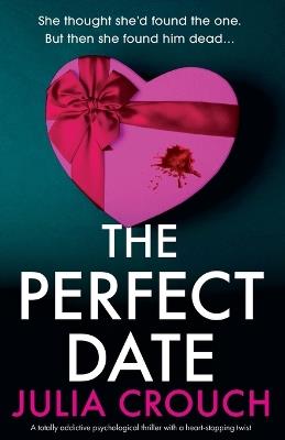The Perfect Date: A totally addictive psychological thriller with a heart-stopping twist - Julia Crouch - cover