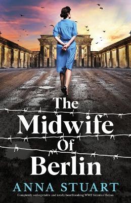 The Midwife of Berlin: Completely unforgettable and totally heartbreaking WW2 historical fiction - Anna Stuart - cover