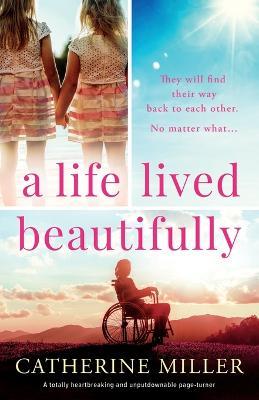 A Life Lived Beautifully: A totally heartbreaking and unputdownable page-turner - Catherine Miller - cover