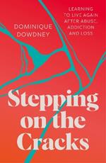 Stepping on the Cracks: Learning to Live Again after Abuse, Addiction and Loss