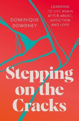 Stepping on the Cracks: Learning to Live Again after Abuse, Addiction and Loss - Dominique Dowdney - cover