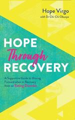 Hope through Recovery: Your Guide to Moving Forward when in Recovery from an Eating Disorder