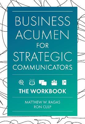 Business Acumen for Strategic Communicators: The Workbook - Matthew W. Ragas,Ron Culp - cover