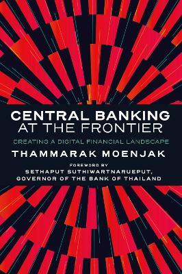 Central Banking at the Frontier: Creating a Digital Financial Landscape - Thammarak Moenjak - cover