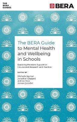 The BERA Guide to Mental Health and Wellbeing in Schools: Exploring Frontline Support in Educational Research and Practice - cover