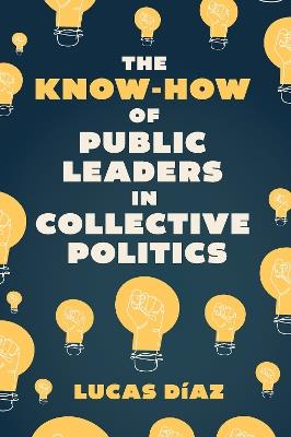 The Know-How of Public Leaders in Collective Politics - Lucas Díaz - cover