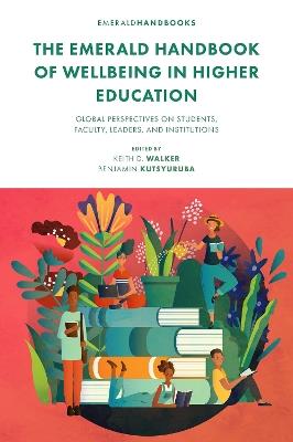 The Emerald Handbook of Wellbeing in Higher Education: Global Perspectives on Students, Faculty, Leaders, and Institutions - cover
