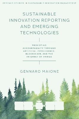 Sustainable Innovation Reporting and Emerging Technologies: Promoting Accountability Through Artificial Intelligence, Blockchain, and the Internet of Things - Gennaro Maione - cover