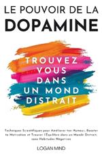 Le Pouvoir de la Dopamine: Techniques Scientifiques pour Améliorer ton Humeur, Booster ta Motivation et Trouver l'Équilibre dans un Monde Distrait, sans Habitudes Négatives