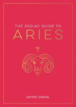 The Zodiac Guide to Aries: The Ultimate Guide to Understanding Your Star Sign, Unlocking Your Destiny and Decoding the Wisdom of the Stars