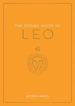 The Zodiac Guide to Leo: The Ultimate Guide to Understanding Your Star Sign, Unlocking Your Destiny and Decoding the Wisdom of the Stars