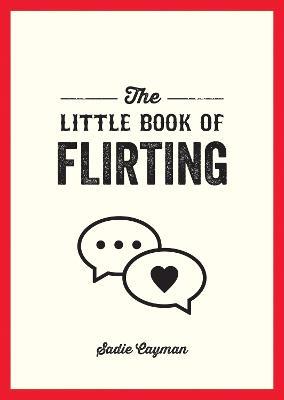 The Little Book of Flirting: Tips and Tricks to Help You Master the Art of Love and Seduction - Sadie Cayman - cover