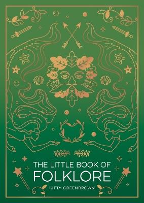 The Little Book of Folklore: An Introduction to Ancient Myths and Legends of the UK and Ireland - Kitty Greenbrown - cover