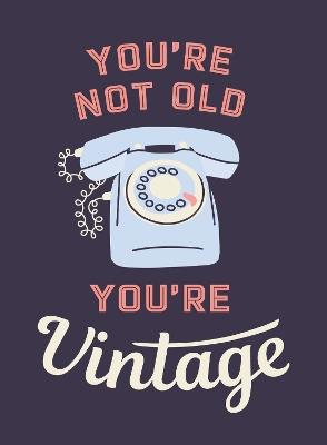 You're Not Old, You're Vintage: Joyful Quotes for the Young At Heart - Summersdale Publishers - cover