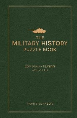 The Military History Puzzle Book: 200 Brain-Teasing Activities - Monty Johnson - cover