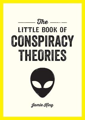 The Little Book of Conspiracy Theories: A Pocket Guide to the World’s Greatest Mysteries - Jamie King - cover