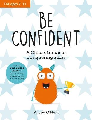 Be Confident: A Child’s Guide to Conquering Fears - Poppy O'Neill - cover