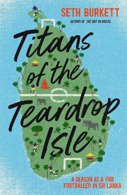Titans of the Teardrop Isle: A Season as a Pro Footballer in Sri Lanka - Seth Burkett - cover
