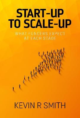 Start-up to Scale-up: What funders expect at each stage - Kevin R Smith - cover