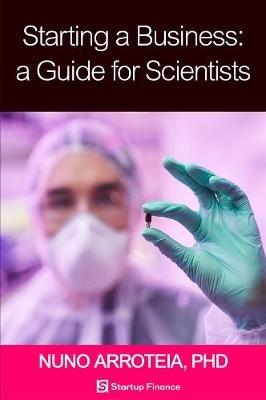 Starting a Business: A Guide for Scientists - Nuno Arroteia - cover