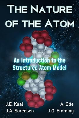 The Nature of the Atom: An Introduction to the Structured Atom Model - J.E. Kaal,J.A. Sorensen,A. Otte - cover