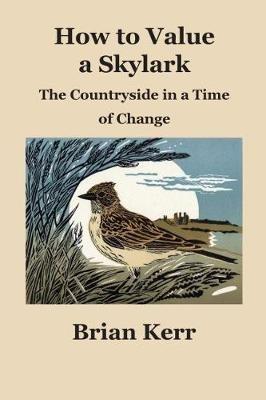 How to Value a Skylark: The Countryside in a Time of Change - Brian Kerr - cover