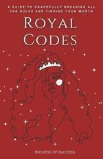 Royal Codes: A Guide To Gracefully Breaking All The Rules And Finding Your Worth