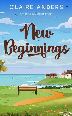 New Beginnings: A Thistle Bay Short Story: A Thistle Bay short story - Claire Anders - cover