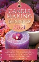 Candle Making Business 2021: How to Start, Grow and Run Your Own Profitable Home Based Candle Startup Step by Step in as Little as 30 Days With the Most Up-To-Date Information - Clement Harrison - cover